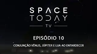 Space Today TV Ep.10 - A Conjunção de Vênus, Lua e Júpiter no Horizonte Oeste