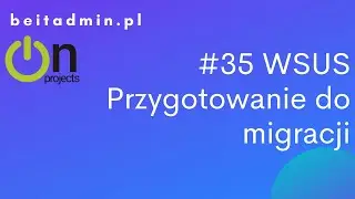 #35 WSUS - przygotowanie do migracji, przegląd środowiska | Lektor PL