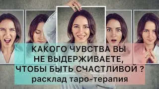 КАКОЕ ЧУВСТВО ВЫ НЕ ВЫДЕРЖИВАЕТЕ, ЧТОБЫ БЫТЬ СЧАСТЛИВОЙ? Расклад таро. Таро-терапия