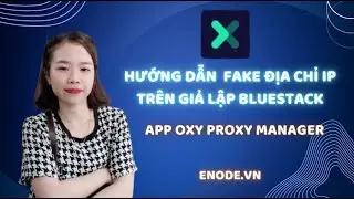 Hướng dẫn đổi IP giả lập Bluestack qua app Oxy Proxy Manager