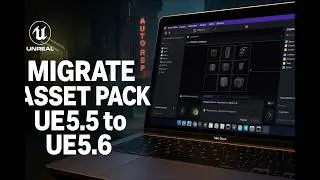 How to Migrate Unreal Engine Assets from UE5.5 to UE5.6 on MacBook
