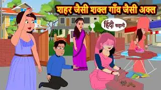 शहर जैसी शक्ल गाँव जैसी अक्ल | Bedtime Stories | Hindi Story | Kahani | Stories in Hindi | Saas Bahu