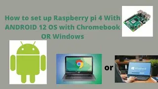 How to set up Raspberry Pi 4 with ANDROID 12 OS with Chromebook Or Windows