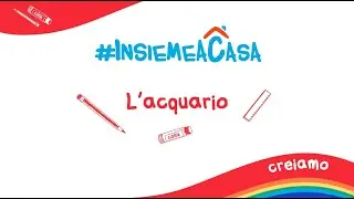 Grandi e Piccini oggi Creiamo #INSIEMEACASA – L'acquario