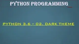 Python 3.6 Programming - 02. IDLE Dark theme