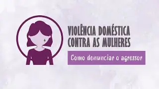 Violência doméstica contra as mulheres – Como denunciar o agressor
