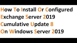 How to Install or Configured Exchange Server 2019 Cumulative Update 8 on Windows Server 2019