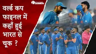 कैसे हारा भारत वर्ल्ड कप फाइनल, क्या रहे भारतीय टीम की वर्ल्ड कप हार के मुख्य कारण?