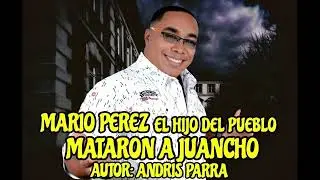 MATARON A JUANCHO : MARIO PEREZ ( AUTOR : ANDRIS PARRA )