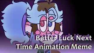 Better Luck Next Time Animation Meme (Semi-Unfinished?)