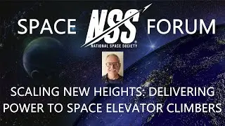 NSS Space Forum - Scaling New Heights: Delivering Power to the Space Elevator Climbers