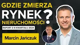 Co z NIERUCHOMOŚCIAMI? Raport III Kwartału '24 Wywiad z Marcinem Jańczukiem, pyta Paweł Gołembiewski