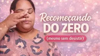 Recomeçando do zero (mesmo sem desistir) 