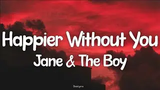Jane & The Boy - Happier Without You (Lyrics)
