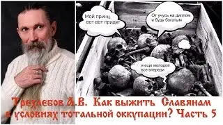 Трехлебов А.В. Как выжить Славянам в условиях тотальной оккупации? Часть 5