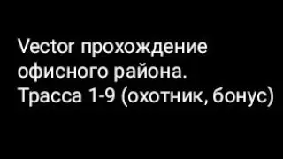 Vector прохождение офисного района. Трасса 1-9 (охотник, бонус)