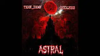 ASTRAL - txrn_dxwn (feat. GODLESS)