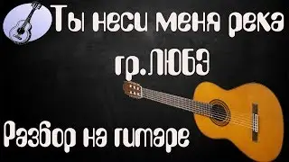 Разбор песни Ты неси меня река гр. ЛЮБЭ