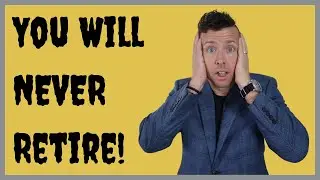 You'll NEVER Be Able to Retire!