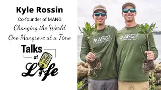 Mangrove Restoration with MANG | Talks of Life with Kyle Rossin