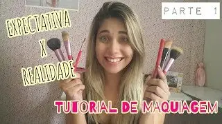 EXPECTATIVA X REALIDADE: TUTORIAL DE MAQUIAGEM - PARTE 1