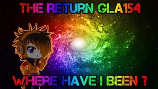The Return Of GLA154  - Where Have I Been