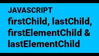 17 firstChild, firstElementChild, lastChild and lastElementChild