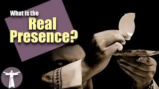 What is the Real Presence? (Transubstantiation)