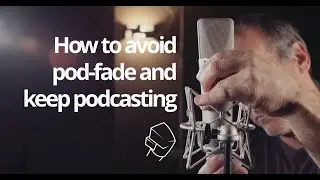 How to avoid pod-fading and keep podcasting [Practical Podcasting]
