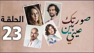Sortek Bin Ainya - Ep 23 ﺻﻮﺭﺗﻚ ﺑﻴﻦ ﻋﻴﻨﻴﺎ - الحلقة