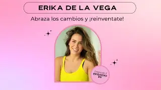 Abraza los cambios y ¡reinvéntate! -  Erika De La Vega E8 - T8