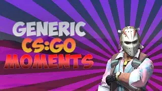 Generic CS:GO Moments