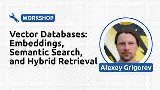 Vector Databases: Embeddings, Semantic Search, and Hybrid Retrieval - Alexey Grigorev