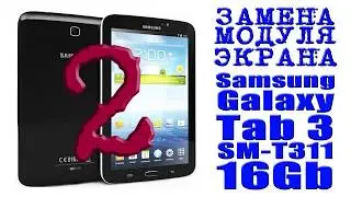 ЗАМЕНА МОДУЛЯ ЭКРАНА Samsung Galaxy Tab 3 SM-T311 16Gb