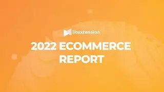 LitExtension 2022 eCommerce Report | How to Win eCommerce Game in 2022