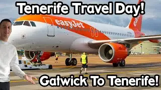 Travel Day! London Gatwick To Tenerife South With EasyJet