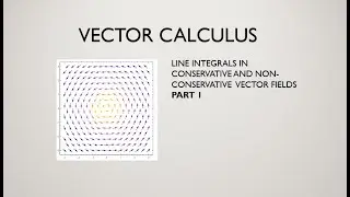 Line Integrals in Conservative and Non-conservative Vector Fields, Part 1