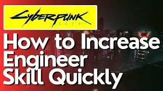 How to Increase Engineer Skill Quickly in CyberPunk 2077
