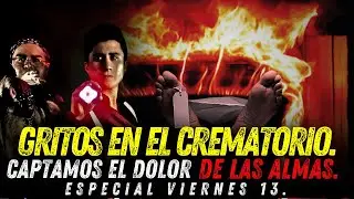 GRITOS EN EL CREMATORIO , LO QUE GRABAMOS ES IMPRESIONANTE. 