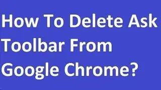 How To Delete Ask Toolbar From Google Chrome?