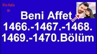 Beni Affet 1466.-1467.-1468.-1469.-1470.Bölüm Neler Olacak ?