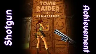 Tomb Raider I-III Remastered - Shotgun Time [Achievement Guide]