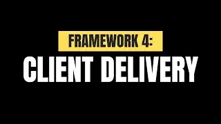 Framework 4: Client Delivery