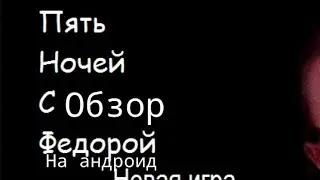 ОБЗОР Пять Ночей С Федорой НА АНДРОИД (ТРЭШАК)
