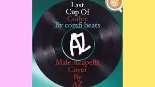 Last Cup Of Coffee [Male Acapella Cover] (Original By 