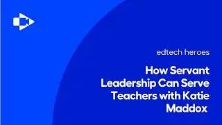 How Servant Leadership Can Serve Teachers with Katie Maddox | Screencastify EdTech Heroes