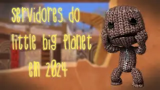 Os servidores do Little Big Planet em 2024.