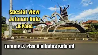TOMMY J. PISA || DIBATAS KOTA INI || SPESIAL VIEW KOTA JEPARA