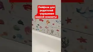 Лайфхак для родителей - украшение ванной комнаты водоотталкивающими наклейками