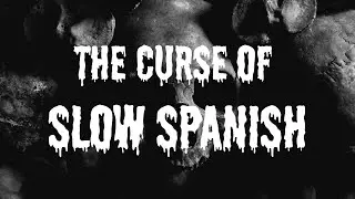 THE CURSE OF SLOW SPANISH! DON'T USE SLOW SPANISH OR YOU'LL BE DOOMED!
